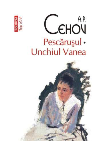 Pescarusul. Unchiul Vania (Top10) - A.P. Cehov...