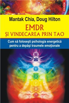 EMDR si vindecarea prin Tao. Cum sa folosesti psihologia energetica pentru a depasi traumele emotionale - Mantak Chia, Doug Hilt