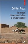 Insemnari din vremuri tulburi si tinuturi exotice - Cristian Preda | Editura Polirom