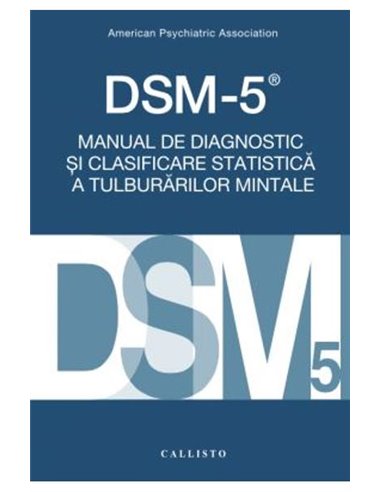 DSM-5. Manual de Diagnostic si Clasificare Statistica a Tulburarilor Mintale. Ed. 5 - American Psychiatric Association | Editura