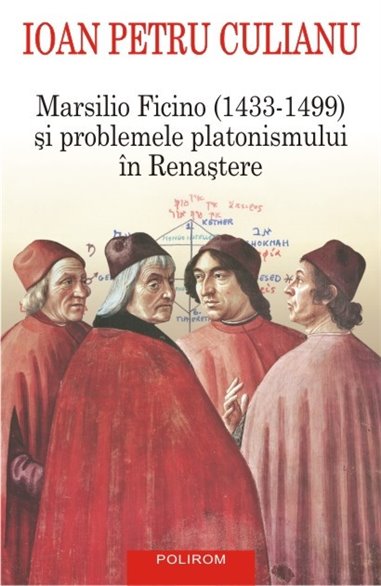 Marsilio Ficino (1433- 1499) si problemele platonismului in Renastere - Ioan Petru Culianu | Editura Polirom