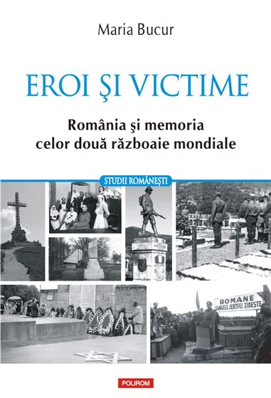 Eroi si victime. Romania si memoria celor doua razboaie mondiale - Maria Bucur | Editura Polirom