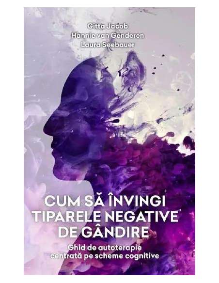 Cum sa invingi tiparele negative de gandire - Gitta Jacob, Hannie van Genderen, Laura Seebauer | Psihobooks