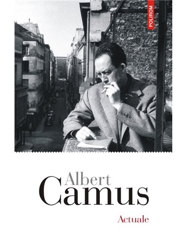 Actuale - Albert Camus | Editura Polirom