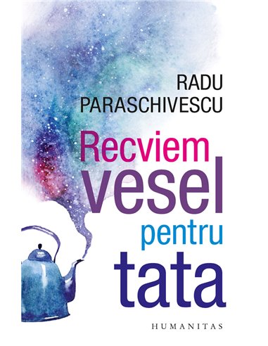 Recviem vesel pentru tata - Radu Paraschivescu | Editura Humanitas