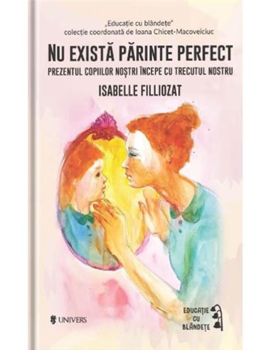 Nu exista părinte perfect -  Isabelle Filliozat  | Editura Univers