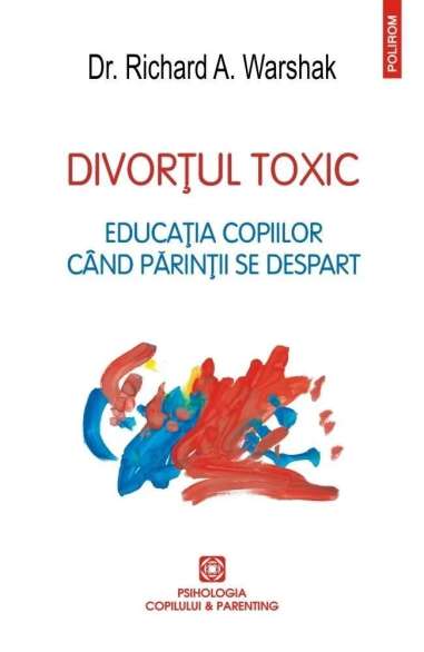 Divortul toxic - Dr. Richard A. Warshak |...