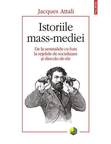 Istoriile mass-mediei - Jacques Attali | Editura Polirom