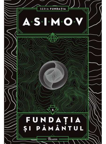 Fundatia Vol 5. Fundatia si Pamantul  - Isaac Asimov | Editura Paladin
