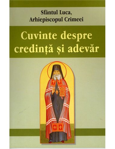 Cuvinte despre credință și adevăr - Sfantul Luca al Crimeei | Editura Egumenita