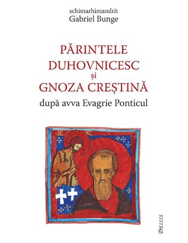 Părintele duhovnicesc și gnoza creștină după avva Evagrie Ponticul - Gabriel Bunge | Editura Deisis