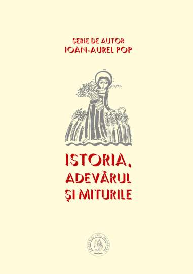 Istoria, adevărul şi miturile - Ioan-Aurel Pop...