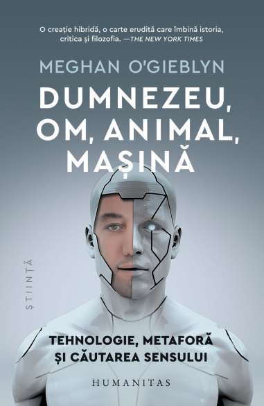 Dumnezeu, om, animal, masina - Meghan O'Gieblyn...