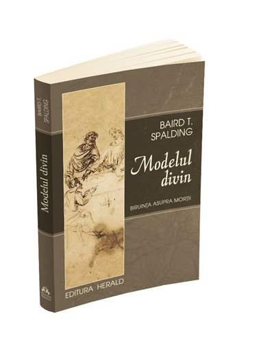 Modelul divin - Ultimele cuvinte  - Baird T. Spalding  | Editura Herald