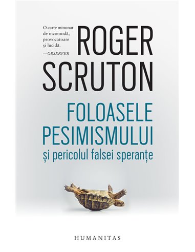 Foloasele pesimismului si pericolul falsei sperante - Roger Scruton | Editura Humanitas
