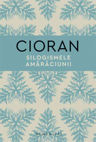 Silogismele amaraciunii - Emil Cioran | Humanitas