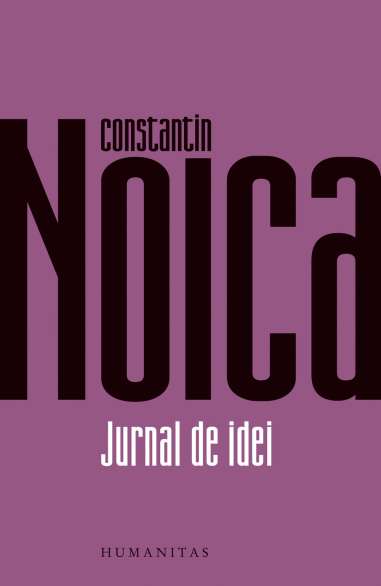 Jurnal de idei - Constantin Noica | Humanitas