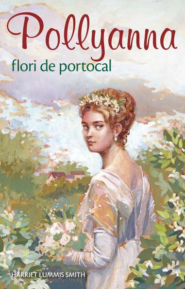 Pollyanna - Flori de portocal. vol. 3 - Harriet...