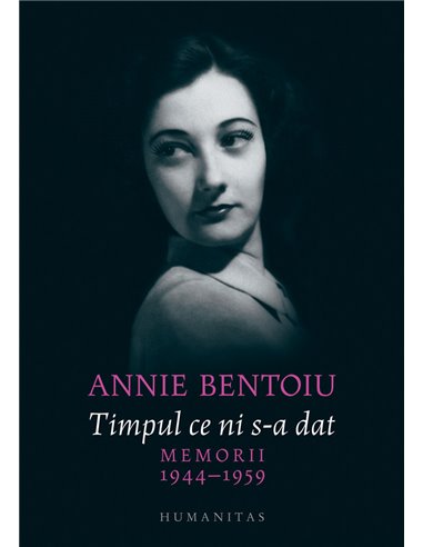 Timpul ce ni s-a dat - Annie Bentoiu | Editura Humanitas