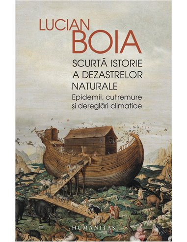 Scurtă istorie a dezastrelor naturale - Lucian Boia | Editura Humanitas