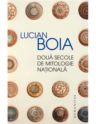 Două secole de mitologie naţională - Lucian Boia | Editura Humanitas