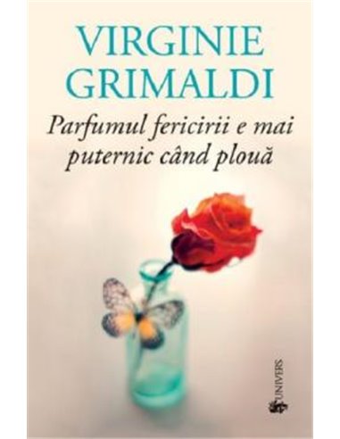 Parfumul fericirii e mai puternic când plouă - Virginie Grimaldi | Editura Univers