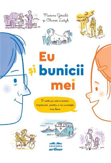 Eu si bunicii mei. O carte pe care o scriem impreuna, pentru a ne cunoaste mai bine - Marine Gérald, Olivier Latyk  | Editura Ar