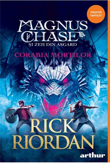 Magnus Chase si zeii din Asgard Vol 3. Corabia Mortilor - Rick Riordan  | Editura Arthur
