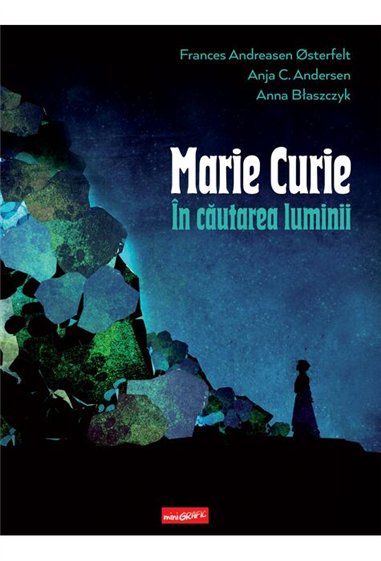 Marie Curie: in cautarea luminii -   | Editura Grafic
