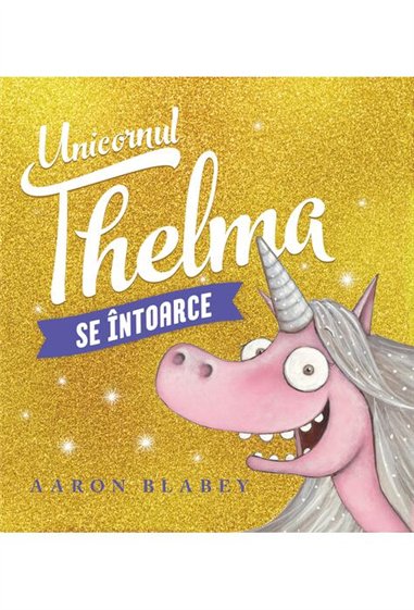 Unicornul Thelma se intoarce Vol 2 - Aaron Blabey  | Vlad si cartea cu Genius
