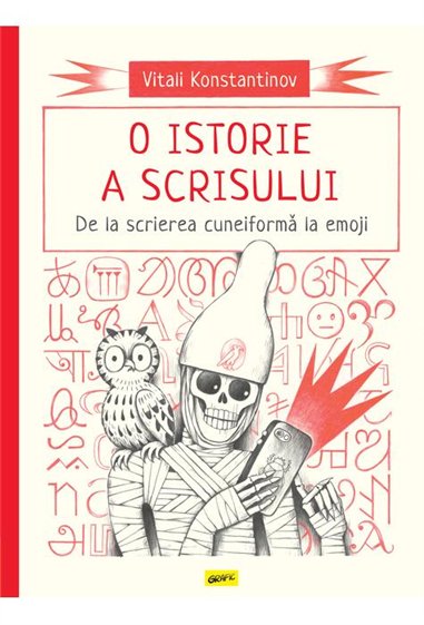 O istorie a scrisului. De la scrierea cuneiforma la emoji - Vitali Konstantinov | Editura Grafic
