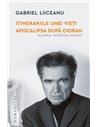 Itinerariile unei vieti. Apocalipsa dupa Cioran - Gabriel Liiceanu | Editura Humanitas