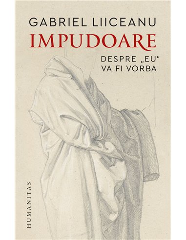 Impudoare - Gabriel Liiceanu | Editura Humanitas
