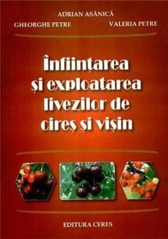 Infiintarea si exploatarea livezilor de cires si visin - Adriana Asanica | Editura Ceres