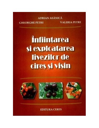 Infiintarea si exploatarea livezilor de cires si visin - Adriana Asanica | Editura Ceres