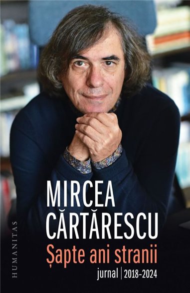 Sapte ani stranii. Jurnal 2018–2024 - Mircea Cartarescu | Editura Humanitas