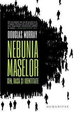 Nebunia maselor. Gen, rasa si identitate - Douglas Murray | Editura Humanitas