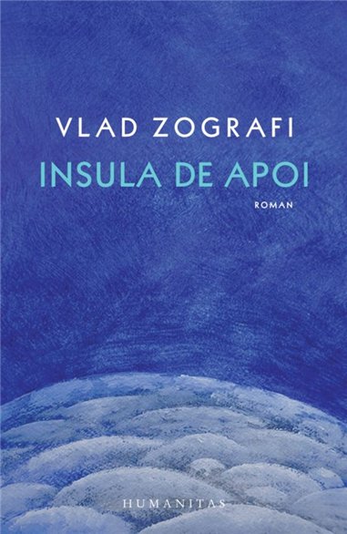Insula de apoi - Vlad Zografi | Editura Humanitas