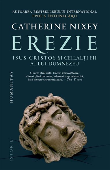 Erezie. Isus Cristos si ceilalti fii ai lui Dumnezeu - Catherine Nixey | Editura Humanitas