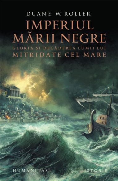 Imperiul Marii Negre. Gloria si decaderea lumii lui Mitridate cel Mare - Duane W. Roller | Editura Humanitas