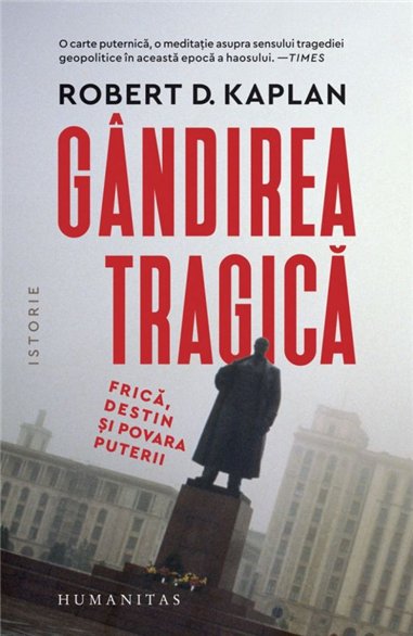 Gandirea tragica. Frica, destin si povara puterii - Robert Kaplan | Editura Humanitas