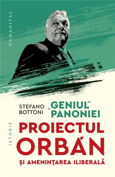 Geniul Panoniei. Proiectul Orban si amenintarea iliberala - Stefano Bottoni | Editura Humanitas