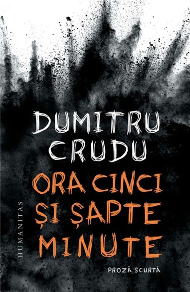 Ora cinci si sapte minute - Dumitru Crudu | Editura Humanitas