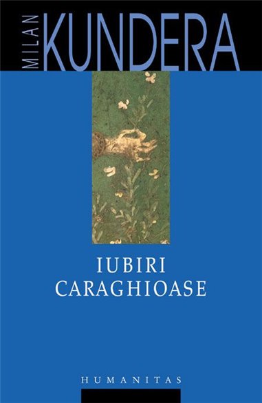 Iubiri caraghioase - Milan Kundera | Editura Humanitas