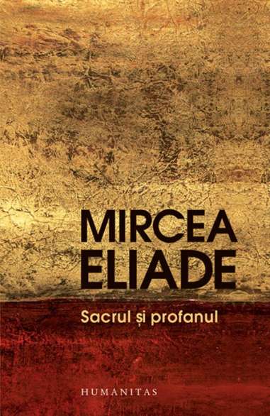 Sacrul si profanul - Mircea Eliade | Humanitas