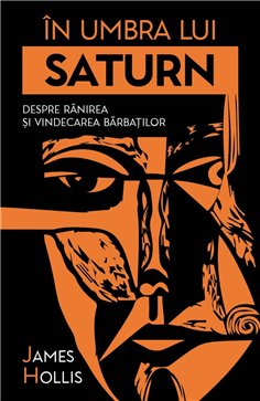 In umbra lui Saturn - Despre ranirea si vindecarea barbatilor - James Hollis| Herald