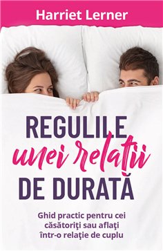 Regulile unei relatii de durata - Ghid pentru cei casatoriti sau aflati intr-o relatie de cuplu - Harriet Lerner| Herald