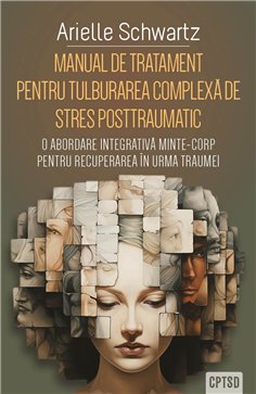 Manual de tratament pentru tulburarea complexa de stres posttraumatic (CPTSD) - O abordare integrativa minte-corp pentru recuper