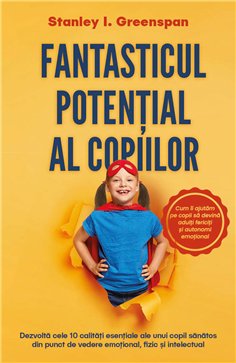 Fantasticul potential al copiilor - Dezvolta cele 10 calitati esentiale ale unui copil sanatos din punct de vedere emotional, fi