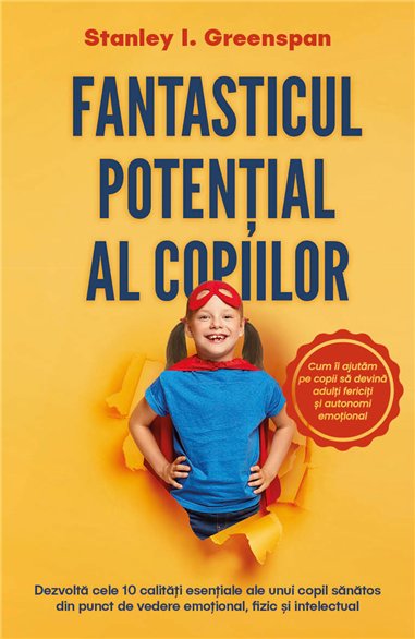 Fantasticul potential al copiilor - Dezvolta cele 10 calitati esentiale ale unui copil sanatos din punct de vedere emotional, fi